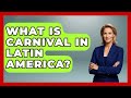 What Is Carnival In Latin America? - History Of Latin Cultures