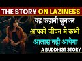 इसके बाद आपको कभी आलस्य नहीं आयेगा | A Buddhist Story on Laziness | Motivational Speech In Hindi
