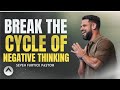 BREAK THE CYCLE OF NEGATIVE THINKING | Steven Furtick