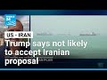 US President Trump says not likely to accept Iranian proposal • FRANCE 24 English
