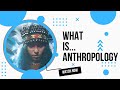 What is Anthropology?