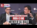 India-EU Trade Deal:  India-EU Ink Mother Of All Deals | Full Official Briefing