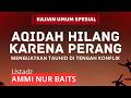 LIVE - FAITH LOST DUE TO WAR (Part 2) - Ustadz Ammi Nur Baits. Hafidzhahullah