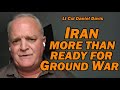 IRAN MORE THAN READY FOR GROUND WAR /Lt Col Daniel Davis
