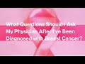 What Questions Should I Ask My Physician After I've Been Diagnosed with Breast Cancer?