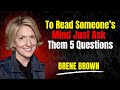 To Read Someone’s Mind Just Ask Them 5 Questions | BRENE BROWN MOTIVATION SPEECH