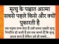 मृत्यु के बाद आत्मा सबसे पहले किसे पुकारती है || सुनिए धार्मिक तथा पौराणिक कथा 