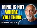 Why the Mind Is Not Where You Think | Leonard Susskind