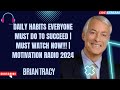 DAILY Habits EVERYONE MUST DO To Succeed | Brian Tracy | MUST WATCH NOW!!! | Motivation Radio 2024