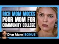 RICH MOM MOCKS Poor Mom For Community COLLEGE | Dhar Mann Bonus!