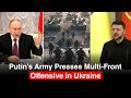 Putin's Army Shocks Ukraine, Presses Multi-Front Push, Settlements Fall