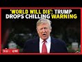 Trump Speech Today LIVE: 'World Will Die If...': Trump's Deadly Ultimatum On Cam | Trump Latest News
