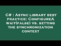 C# : Async library best practice: ConfigureAwait(false) vs. setting the synchronization context