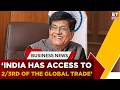 'India Accessing 2/3rd of Global Trade' | Piyush Goyal on Trade Push | Mega Trade Expansion | ET Now