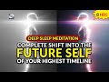 Deep Sleep Meditation: Complete Shift Into Your Highest Timeline Future Self