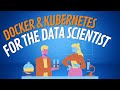 Docker \u0026 Kubernetes for the Data Scientist