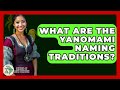 What Are The Yanomami Naming Traditions? - History Of Latin Cultures