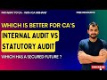 Internal Audit Vs Statutory Audit, which is better for CA's ? Practical Guidance for secured career