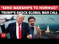 US Losing ‘HORMUZ STRAIT' Battle? Trump’s Shock Call To China, France, UK To Send Warships
