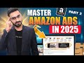 Amazon Ads Full Tutorial Masterclass 2025 | Sponsored Ads Part - 2