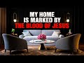 A Prayer To Bless and Sanctify Your Home With The Blood Of Jesus