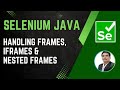 Session 30 - Selenium with Java | Handling Frames/iFrames \u0026 Nested iFrames