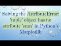 Solving the AttributeError: 'tuple' object has no attribute 'sum' in Python's Matplotlib