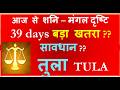 आज से शनि – मंगल दृष्टि 39 days बड़ा खतरा  सावधान ? तुला राशि TULA RASHI RASHIFAL | SHANI MANGAL