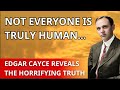 Not Everyone is Really Human... Edgar Cayce Boldly Revealed Who Has No Soul