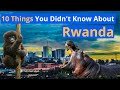10 Things You Might Not Know About Rwanda (The Singapore of Africa)