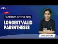 Longest valid Parentheses | Problem of the Day-11/08/21 | Riya Singhal | GeeksforGeeks Practice