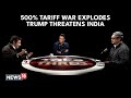 U.S-INDIA TARIFF WAR | India Faces Trump’s 500% Tariff Threat Amid Shifting Global Alliances | N18G