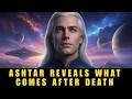 What Happens to You Immediately After You Die — Transmission from Ashtar Sheran