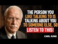 The person you like talking to is talking about you to someone else, so listen to this! l  CARL JUNG