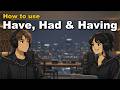 How to Use Have, Had \u0026 Having in English | Easy English Conversation Practice