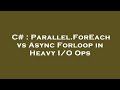 C# : Parallel.ForEach vs Async Forloop in Heavy I/O Ops