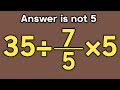 35÷7/5×5 = ❓ / Is your math brain ready for this challenge / Simplify algebraic expression 