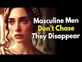 Masculine Men Don’t Chase. They Disappear ~Dark Psychology 101