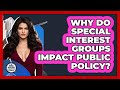 Why Do Special Interest Groups Impact Public Policy? - Making Politics Simple