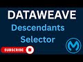 Descendants Selector in DataWeave 2.0 | Mule 4 Tutorial