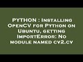 PYTHON : Installing OpenCV for Python on Ubuntu, getting ImportError: No module named cv2.cv