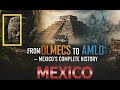 From Olmecs to AMLO — Mexico’s Complete History in One Documentary
