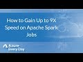 How to Gain Up to 9X Speed on Apache Spark Jobs
