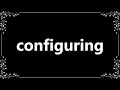 Configuring - Meaning and How To Pronounce