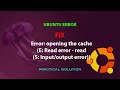 UBUNTU FIX: Error: opening the cache (E: Read error - read (5: Input/output error))