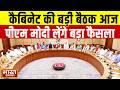 कैबिनेट की बड़ी बैठक! विपक्ष के विरोध के बीच PM मोदी लेंगे बड़ा फैसला, क्या होगा अगला कदम?