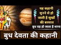 यह कहानी सुनने से हो जाती है सुखों की बरसात, बुध ग्रह हो जाता है शान्त | बुध देवता की कहानी |