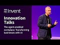 AWS re:Invent 2025 - The agent-enabled workplace: Transforming businesses with AI (INV203)