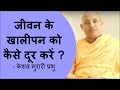 जीवन के खालीपन को कैसे दूर करें ? - केशव मुरारी प्रभु