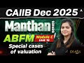 CAIIB Dec 2025 | Manthan Series | ABFM | Mod- C | Unit-16 | Special cases of valuation | By CA Aarti